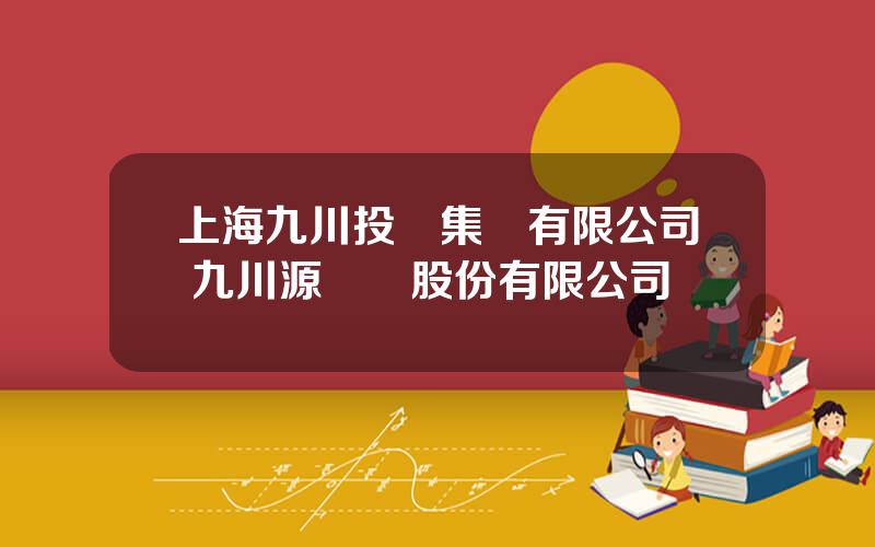 上海九川投資集團有限公司 九川源國際股份有限公司